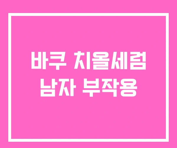 바쿠 치올세럼 남자 부작용 바쿠 치올세럼 남자 부작용