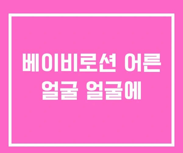 베이비로션 어른 얼굴 얼굴에