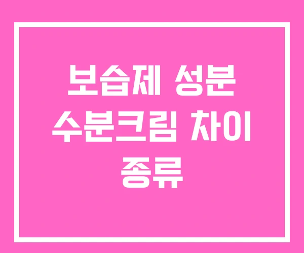 보습제 성분 수분크림 차이 종류 보습제 성분 수분크림 차이 종류
