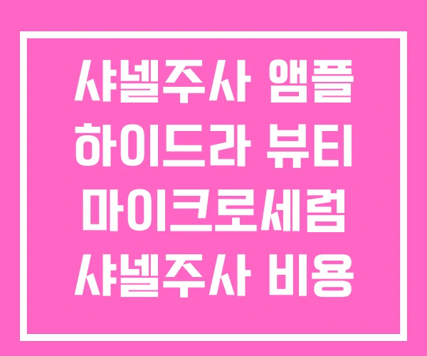 샤넬주사 앰플 하이드라 뷰티 마이크로세럼 샤넬주사 비용