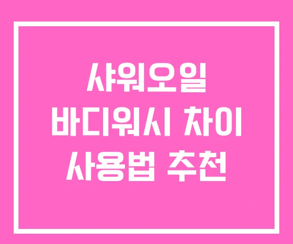 샤워오일 바디워시 차이 사용법 추천 샤워오일 바디워시 차이 사용법 추천
