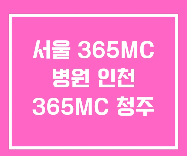 서울 365MC 병원 인천 365MC 청주