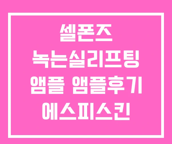 셀폰즈 녹는실리프팅 앰플 앰플후기 에스피스킨