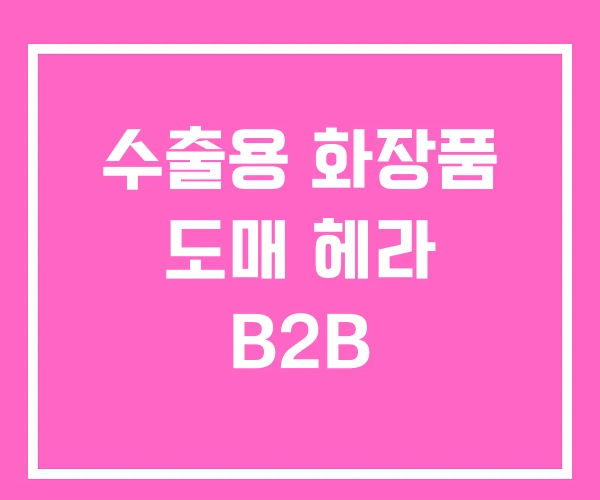 수출용 화장품 도매 헤라 B2B