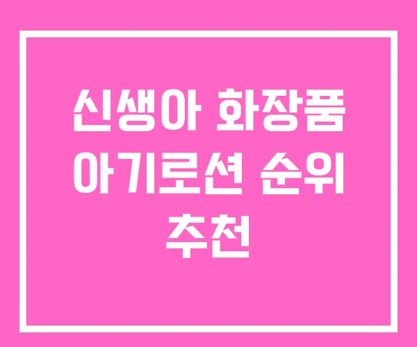 신생아 화장품 아기로션 순위 추천 신생아 화장품 아기로션 순위 추천