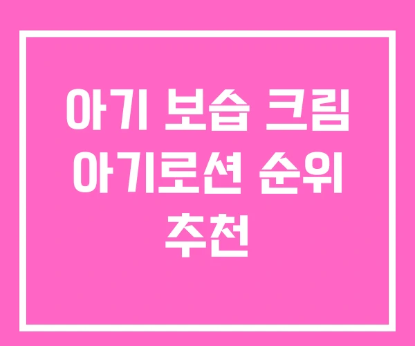 아기 보습 크림 아기로션 순위 추천 아기 보습 크림 아기로션 순위 추천
