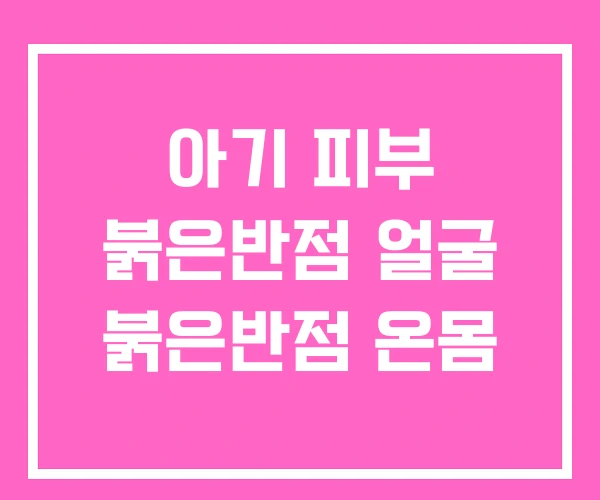 아기 피부 붉은반점 얼굴 붉은반점 온몸