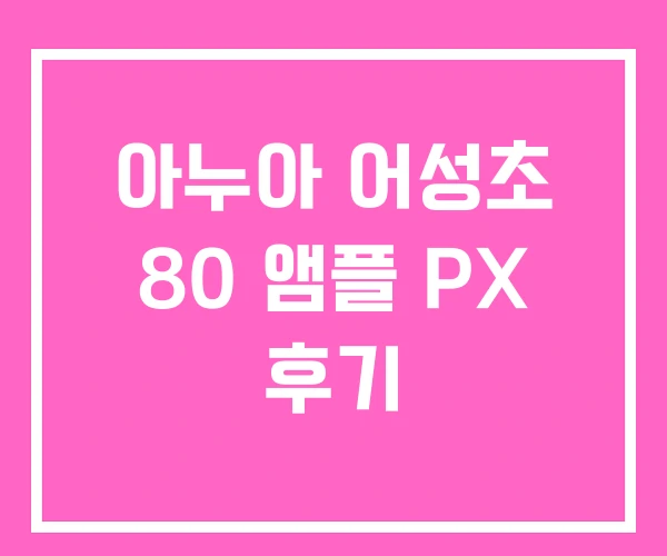 아누아 어성초 80 앰플 PX 후기