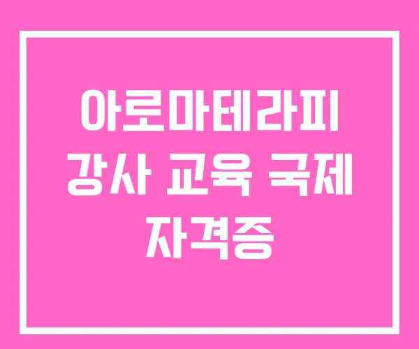 아로마테라피 강사 교육 국제 자격증 아로마테라피 강사 교육 국제 자격증