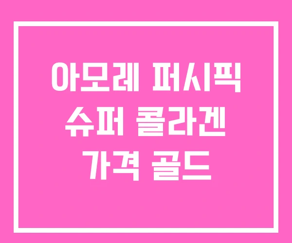 아모레 퍼시픽 슈퍼 콜라겐 가격 골드 아모레 퍼시픽 슈퍼 콜라겐 가격 골드