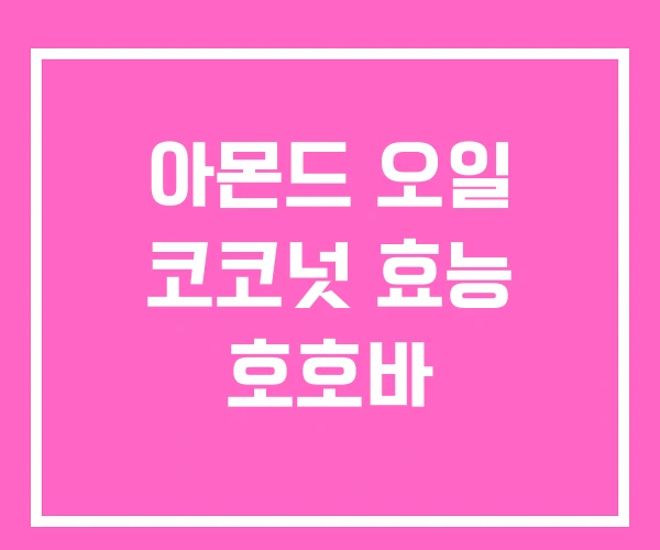 아몬드 오일 코코넛 효능 호호바 아몬드 오일 코코넛 효능 호호바
