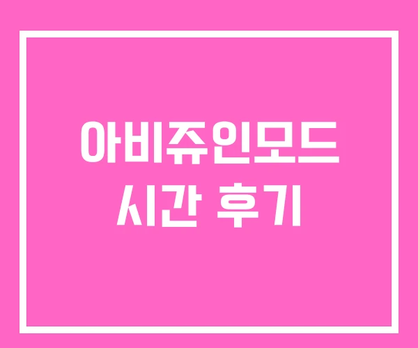 아비쥬인모드 시간 후기 아비쥬인모드 시간 후기