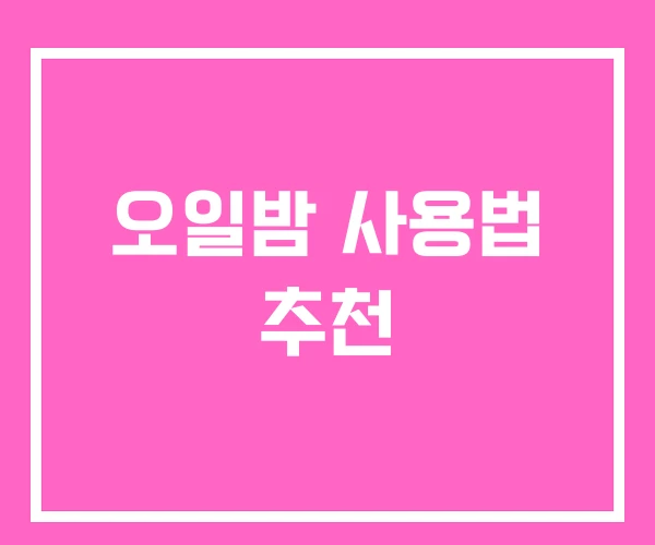 오일밤 사용법 추천 오일밤 사용법 추천