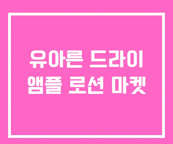 유아른 드라이 앰플 로션 마켓 유아른 드라이 앰플 로션 마켓