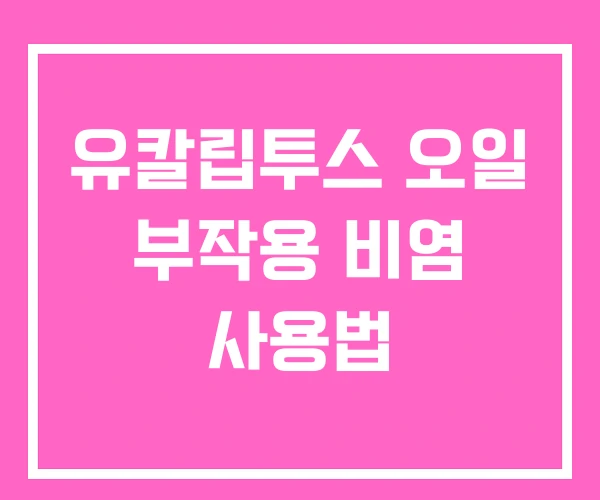유칼립투스 오일 부작용 비염 사용법 유칼립투스 오일 부작용 비염 사용법