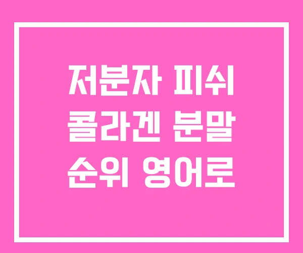 저분자 피쉬 콜라겐 분말 순위 영어로 저분자 피쉬 콜라겐 분말 순위 영어로