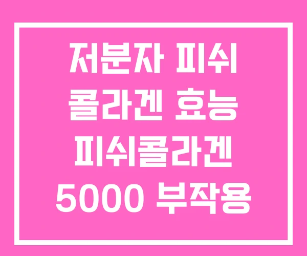 저분자 피쉬 콜라겐 효능 피쉬콜라겐 5000 부작용 저분자 피쉬 콜라겐 효능 피쉬콜라겐 5000 부작용