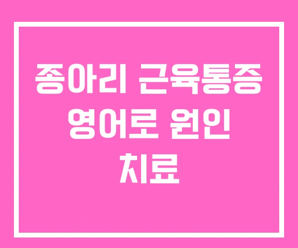 종아리 근육통증 영어로 원인 치료