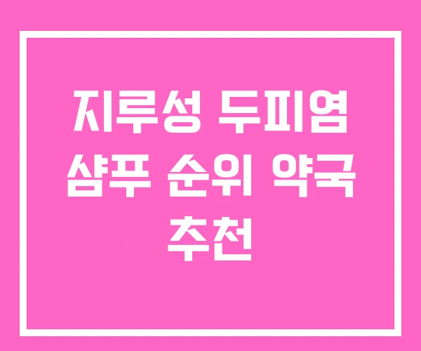 지루성 두피염 샴푸 순위 약국 추천 지루성 두피염 샴푸 순위 약국 추천