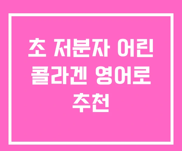 초 저분자 어린 콜라겐 영어로 추천 초 저분자 어린 콜라겐 영어로 추천