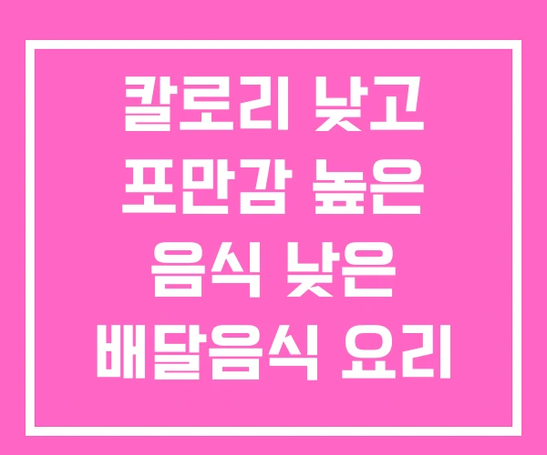 칼로리 낮고 포만감 높은 음식 낮은 배달음식 요리 칼로리 낮고 포만감 높은 음식 낮은 배달음식 요리