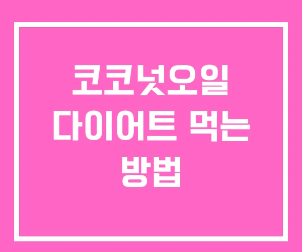 코코넛오일 다이어트 먹는 방법 코코넛오일 다이어트 먹는 방법