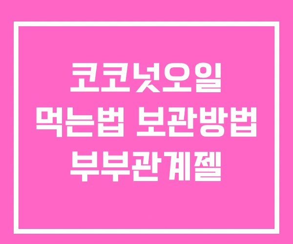 코코넛오일 먹는법 보관방법 부부관계젤 코코넛오일 먹는법 보관방법 부부관계젤