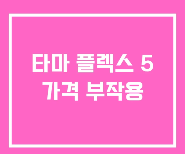 타마 플렉스 5 가격 부작용 타마 플렉스 5 가격 부작용