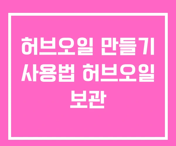 허브오일 만들기 사용법 허브오일 보관 허브오일 만들기 사용법 허브오일 보관