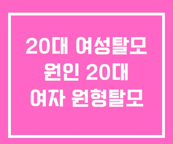 20대 여성탈모 원인 20대 여자 원형탈모