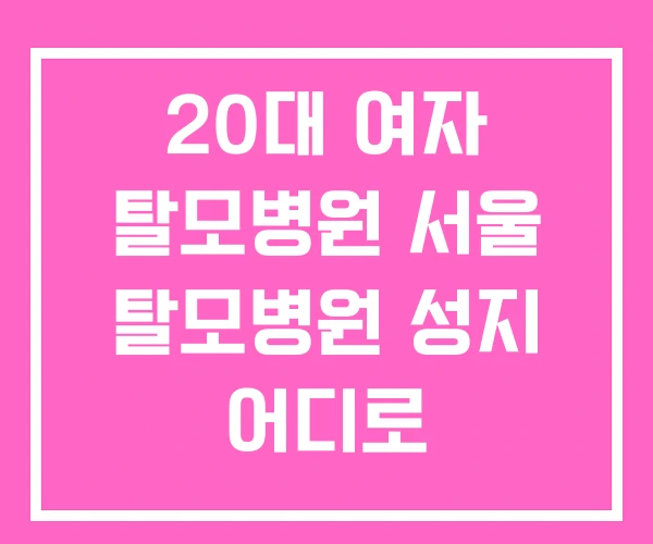 20대 여자 탈모병원 서울 탈모병원 성지 어디로