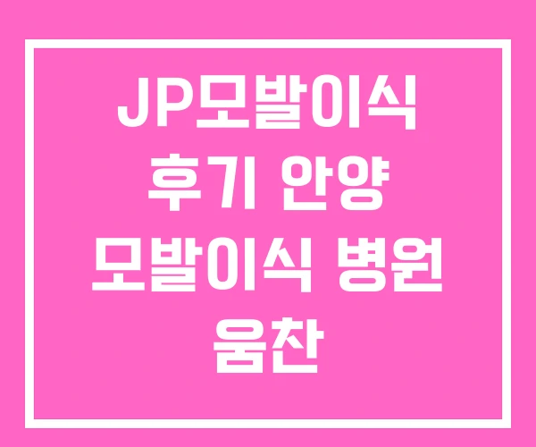 JP모발이식 후기 안양 모발이식 병원 움찬 JP모발이식 후기 안양 모발이식 병원 움찬