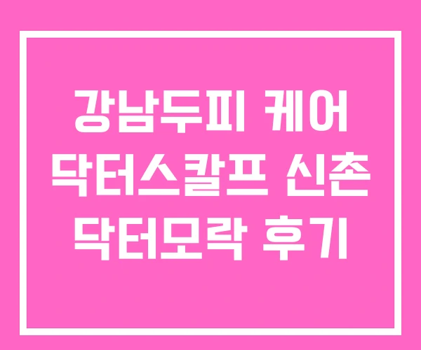 강남두피 케어 닥터스칼프 신촌 닥터모락 후기
