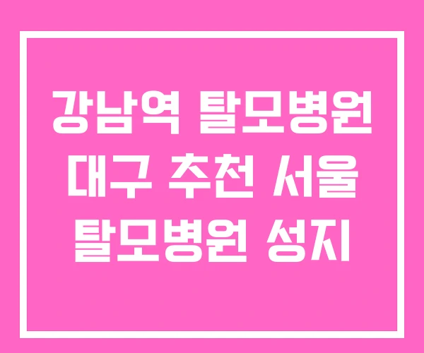 강남역 탈모병원 대구 추천 서울 탈모병원 성지 강남역 탈모병원 대구 추천 서울 탈모병원 성지