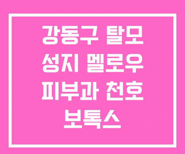 강동구 탈모 성지 멜로우 피부과 천호 보톡스 강동구 탈모 성지 멜로우 피부과 천호 보톡스