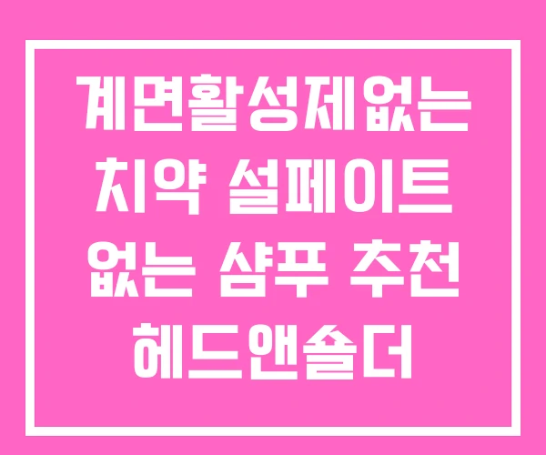 계면활성제없는 치약 설페이트 없는 샴푸 추천 헤드앤숄더 계면활성제없는 치약 설페이트 없는 샴푸 추천 헤드앤숄더