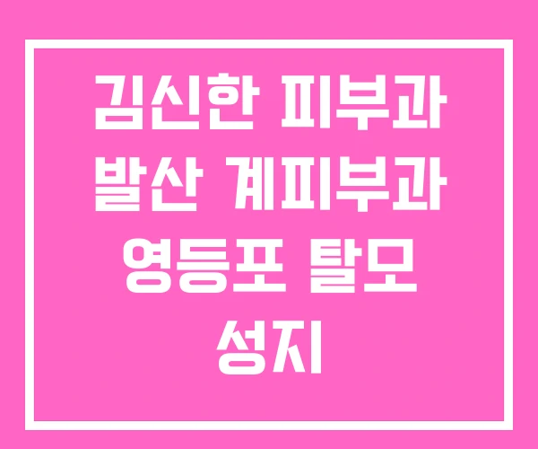 김신한 피부과 발산 계피부과 영등포 탈모 성지 김신한 피부과 발산 계피부과 영등포 탈모 성지