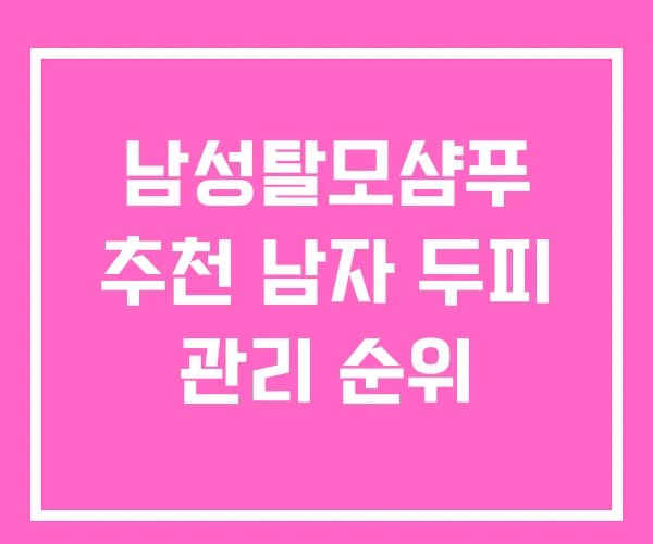 남성탈모샴푸 추천 남자 두피 관리 순위 남성탈모샴푸 추천 남자 두피 관리 순위