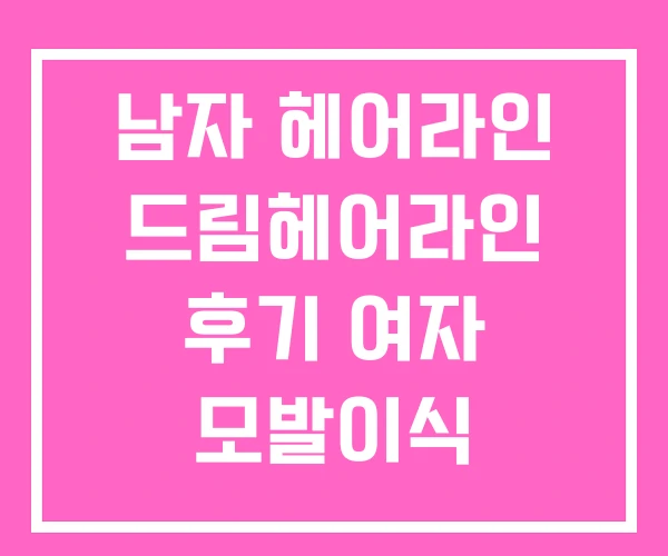 남자 헤어라인 드림헤어라인 후기 여자 모발이식 남자 헤어라인 드림헤어라인 후기 여자 모발이식