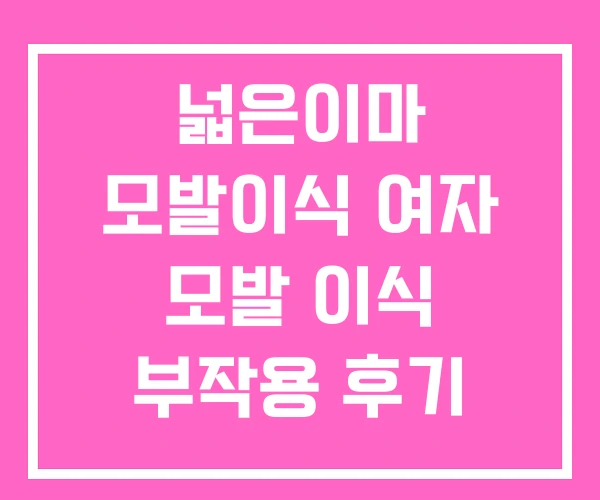 넓은이마 모발이식 여자 모발 이식 부작용 후기