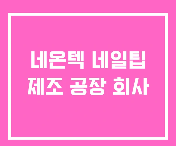 네온텍 네일팁 제조 공장 회사 네온텍 네일팁 제조 공장 회사
