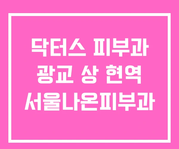 닥터스 피부과 광교 상 현역 서울나온피부과