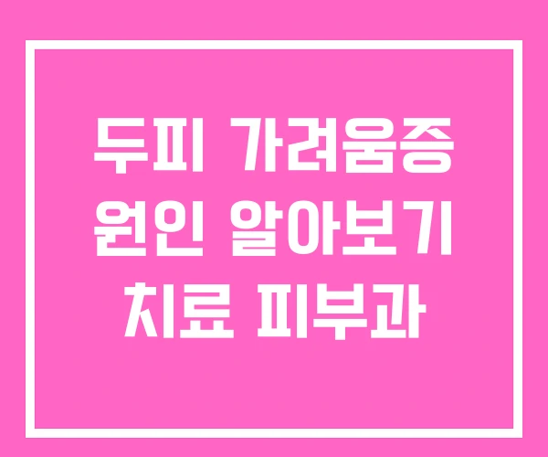 두피 가려움증 원인 알아보기 치료 피부과 두피 가려움증 원인 알아보기 치료 피부과