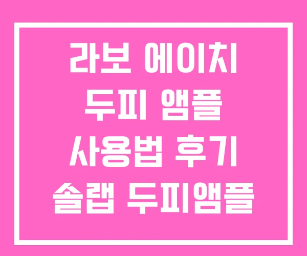 라보 에이치 두피 앰플 사용법 후기 솔랩 두피앰플