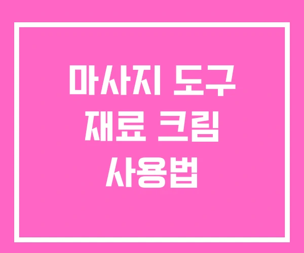 마사지 도구 재료 크림 사용법