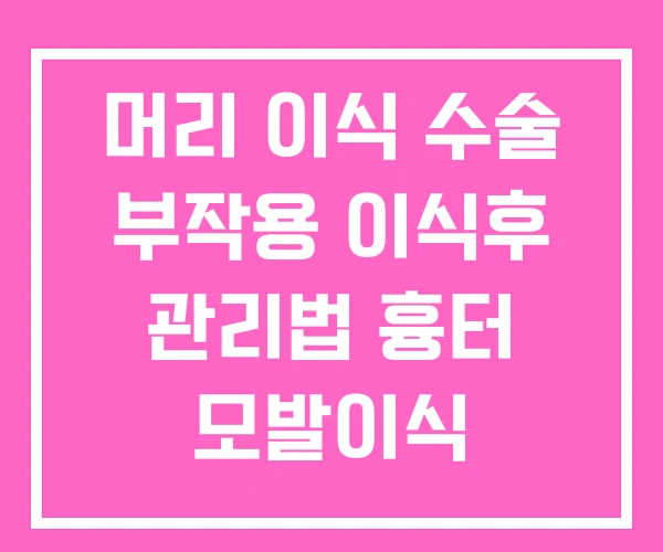 머리 이식 수술 부작용 이식후 관리법 흉터 모발이식