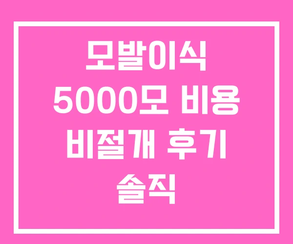 모발이식 5000모 비용 비절개 후기 솔직