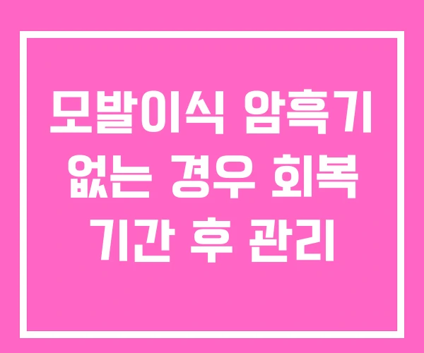 모발이식 암흑기 없는 경우 회복 기간 후 관리