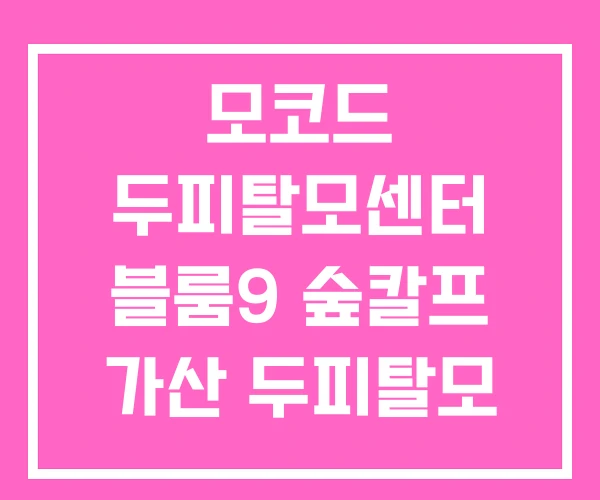 모코드 두피탈모센터 블룸9 숲칼프 가산 두피탈모 전문센터 모코드 두피탈모센터 블룸9 숲칼프 가산 두피탈모 전문센터