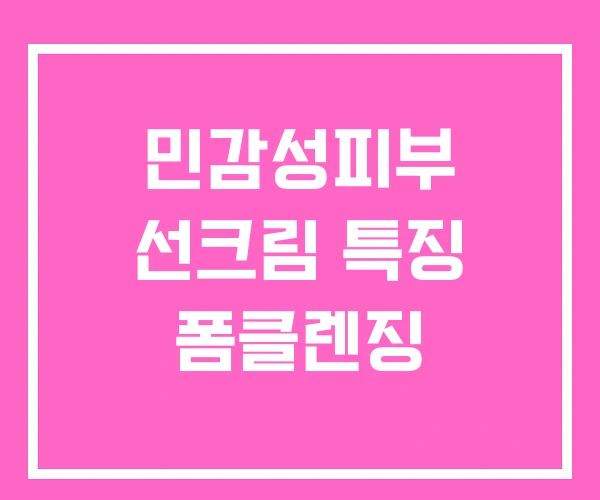 민감성피부 선크림 특징 폼클렌징